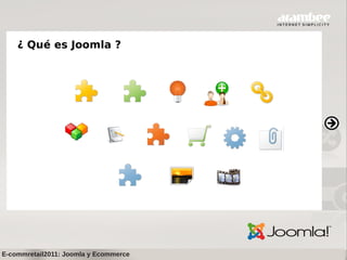 ¿ Qué es Joomla ?




E-commretail2011: Joomla y Ecommerce
 