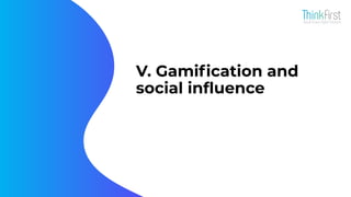 V. Gamiﬁcation and
social inﬂuence
 