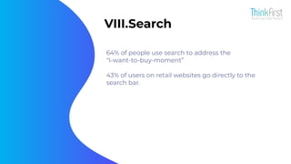 VIII.Search
64% of people use search to address the
“I-want-to-buy-moment”
43% of users on retail websites go directly to the
search bar.
 