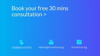 Book your free 30 mins
consultation >
+359884440770 nekov@thinkﬁrst.bg thinkﬁrst.bg
 
