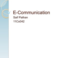 E-Communication
Saif Pathan
11Co042
 