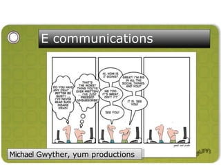 E communications




Michael Gwyther, yum productions
                                   Michael Gwyther 2008
 