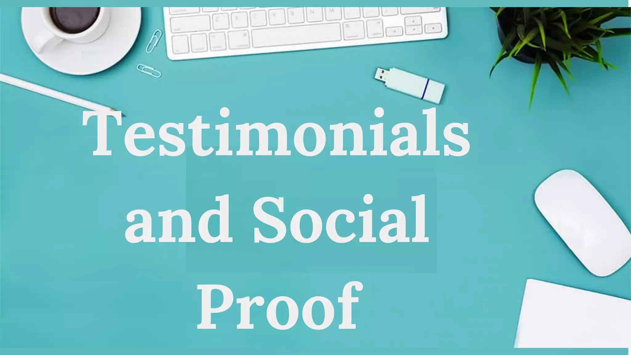Testimonials
and Social
Proof
 