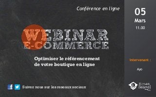 Conférence en ligne
05
Mars
11.00
Intervenant :
Suivez nous sur les reseaux sociaux
Optimiser le référencement
de votre boutique en ligne
Ayo
 