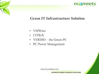 Green IT Infrastructure Solution VMWare CITRiX VERDIO – the Green PC PC Power Management  www.EcomNets.com 