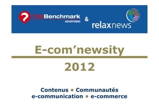 E-com’newsity
         2012
   Contenus • Communautés
e-communication • e-commerce
 