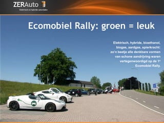 Ecomobiel Rally: groen = leuk
                    Elektrisch, hybride, bioethanol,
                      biogas, aardgas, spierkracht:
                  zo’n beetje alle denkbare vormen
                     van schone aandrijving waren
                        vertegenwoordigd op de 1e
                                    Ecomobiel Rally.
 