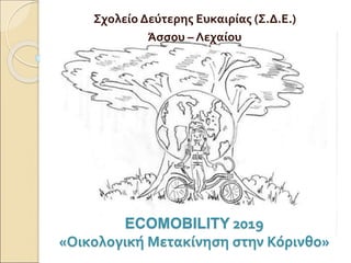 Σχολείο Δεύτερης Ευκαιρίας (Σ.Δ.Ε.)
Άσσου – Λεχαίου
ECOMOBILITY 2019
«Οικολογική Μετακίνηση στην Κόρινθο»
 