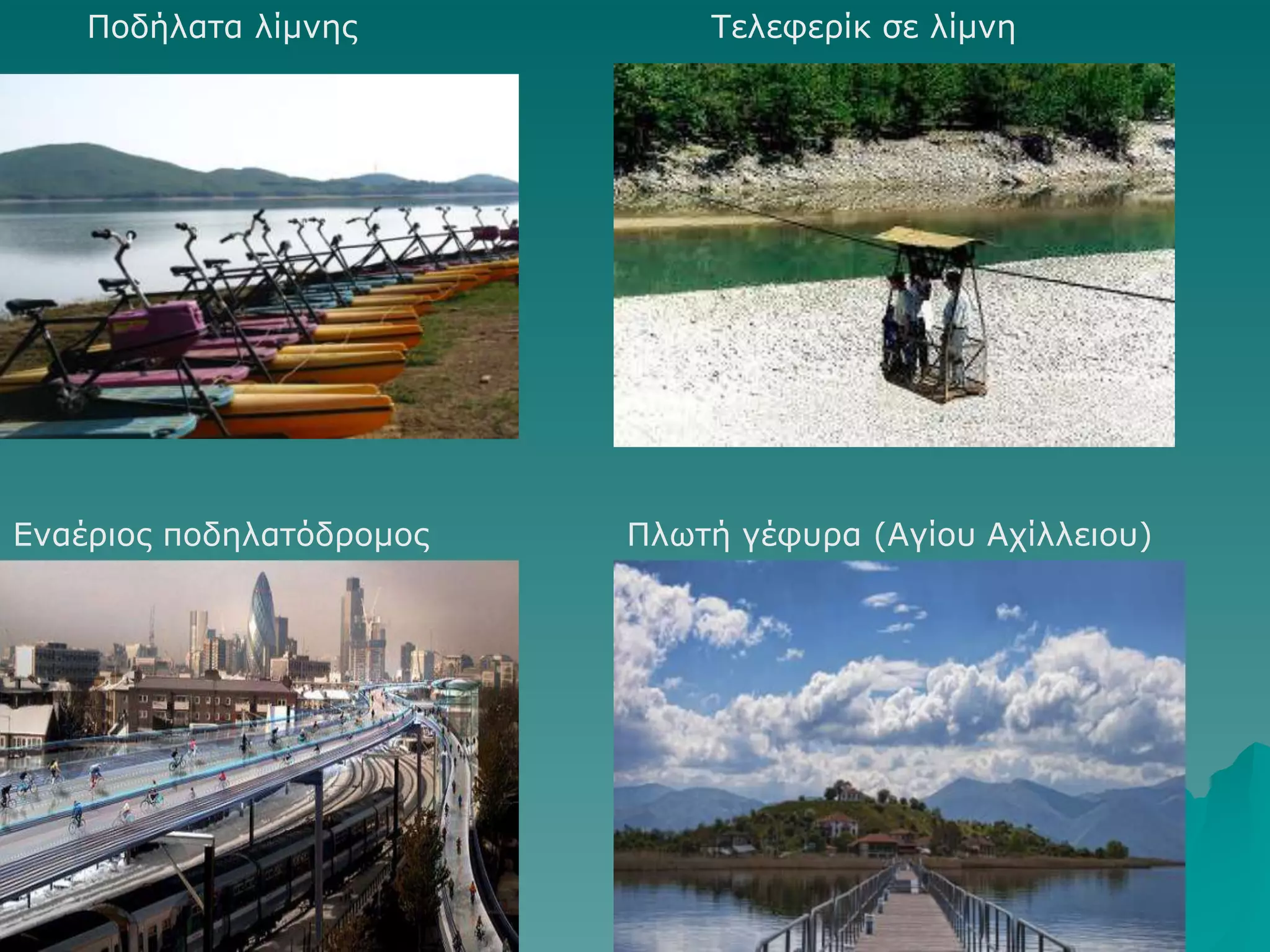 Πνδήιαηα ιίκλεο

Δλαέξηνο πνδειαηόδξνκνο

Τειεθεξίθ ζε ιίκλε

Πιωηή γέθπξα (Αγίνπ Αρίιιεηνπ)

 