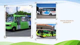 ΜΙΚΡΑ ΕΥΕΛΙΚΤΑ
ΟΧΗΜΑΤΑ
 