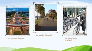 Με ειδικούς δρόμους
Σε ωραίες διαδρομές
Με δημοτικούς
σταθμούς
 