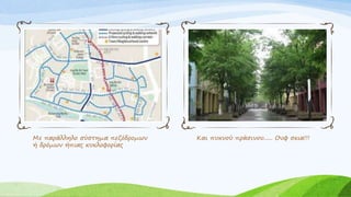 Με παράλληλο σύστημα πεζόδρομων
ή δρόμων ήπιας κυκλοφορίας
Και πυκνού πράσινου...... Ουφ σκια!!!
 