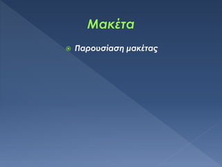  Παρουσίαση μακέτας
 