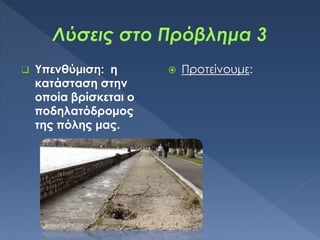  Υπενθύμιση: η
κατάσταση στην
οποία βρίσκεται ο
ποδηλατόδρομος
της πόλης μας.
 Προτείνουμε:
 