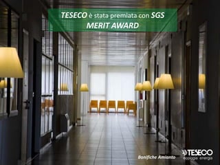 TESECO è stata premiata con SGS
      MERIT AWARD




                       Bonifiche Amianto
 