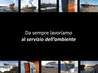 Da sempre lavoriamo
al servizio dell’ambiente
 
