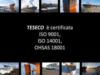 TESECO è certificata
     ISO 9001,
    ISO 14001,
   OHSAS 18001
 