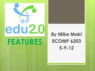 By Mike Maki
FEATURES   ECOMP 6203
              5-9-12
 