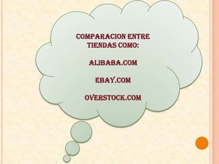 COMPARACION ENTRE TIENDAS COMO: ALIBABA.COMEBAY.COMOVERSTOCK.COM