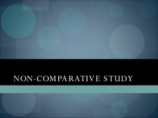 NON-COMPARATIVE STUDY 