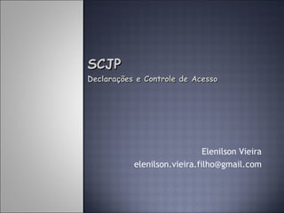 SCJP
Declarações e Controle de Acesso




                              Elenilson Vieira
           elenilson.vieira.filho@gmail.com
 