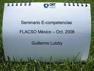 Seminario E-competencias  FLACSO México – Oct. 2008 Guillermo Lutzky 