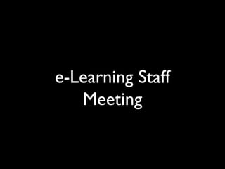 e-Learning Staff
Meeting
 