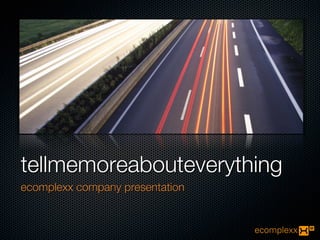 tellmemoreabouteverything
ecomplexx company presentation
 