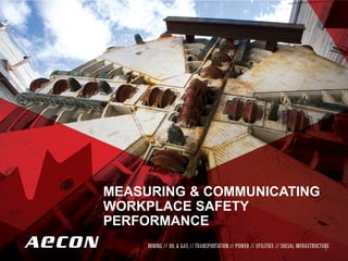Safety Matters … Most 
AECON OVERVIEW2012 
MEASURING & COMMUNICATING WORKPLACE SAFETY PERFORMANCE 
1 
 