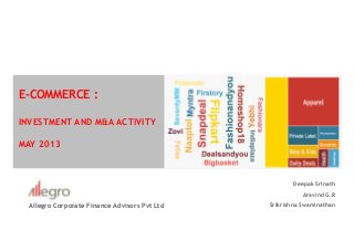 E-COMMERCE :
INVESTMENT AND M&A ACTIVITY
MAY 2013
Allegro Corporate Finance Advisors Pvt Ltd
Deepak Srinath
Aravind G.R
Srikrishna Swaminathan
 