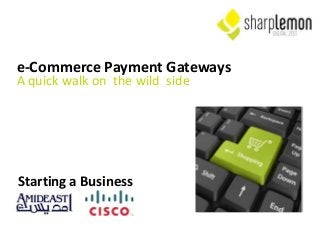 e-Commerce Payment Gateways
A quick walk on the wild side
Starting a Business
 