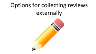 Options for collecting reviews
externally
 