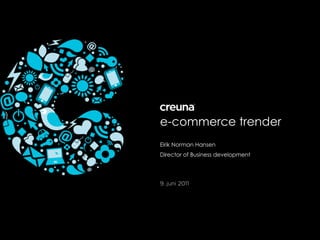e-commerce trender
Eirik Norman Hansen
Director of Business development




9. juni 2011
 
