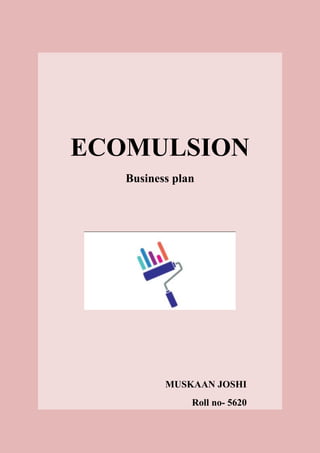 ECOMULSION
Business plan
MUSKAAN JOSHI
Roll no- 5620
 