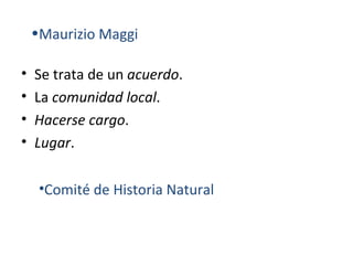 Maurizio Maggi Se trata de un  acuerdo . La  comunidad local . Hacerse cargo . Lugar . Comité de Historia Natural 