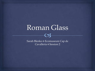 Roman Glass Sarah BlenkolEcomuseum Cap de CavallerialSession 2 