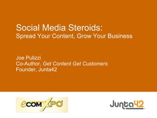 Social Media Steroids:
Spread Your Content, Grow Your Business


Joe Pulizzi
Co-Author, Get Content Get Customers
Founder, Junta42
 