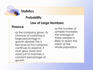 Statistics as the number of samples increases, the average of these samples is likely to reach the mean of the whole population as the company grows, its chances of sustaining a large percentage in growth diminish This is because as the company continues to expand, it must grow more and more just to maintain a constant percentage of growth. Probability Law of Large Numbers Finance 