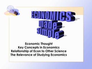 Economic Thought Key Concepts in Economics Relationship of Econ to Other Science The Relevance of Studying Economics 
