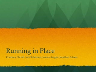 Running in Place,[object Object],Courtney Dierolf, Jack Robertson, Joshua Aragon, Jonathan Adams,[object Object]