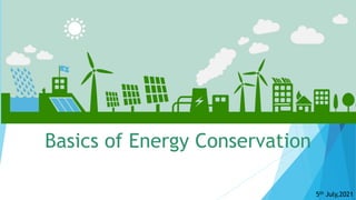 5th July,2021
Basics of Energy Conservation
 