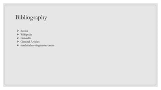 Bibliography
 Books
 Wikipedia
 LinkedIn
 General Articles
 machinelearningmastery.com
 