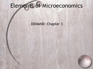 Elements of Microeconomics DEMAND: Chapter 3 