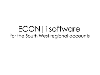 ECON|i software   for the South West regional accounts 