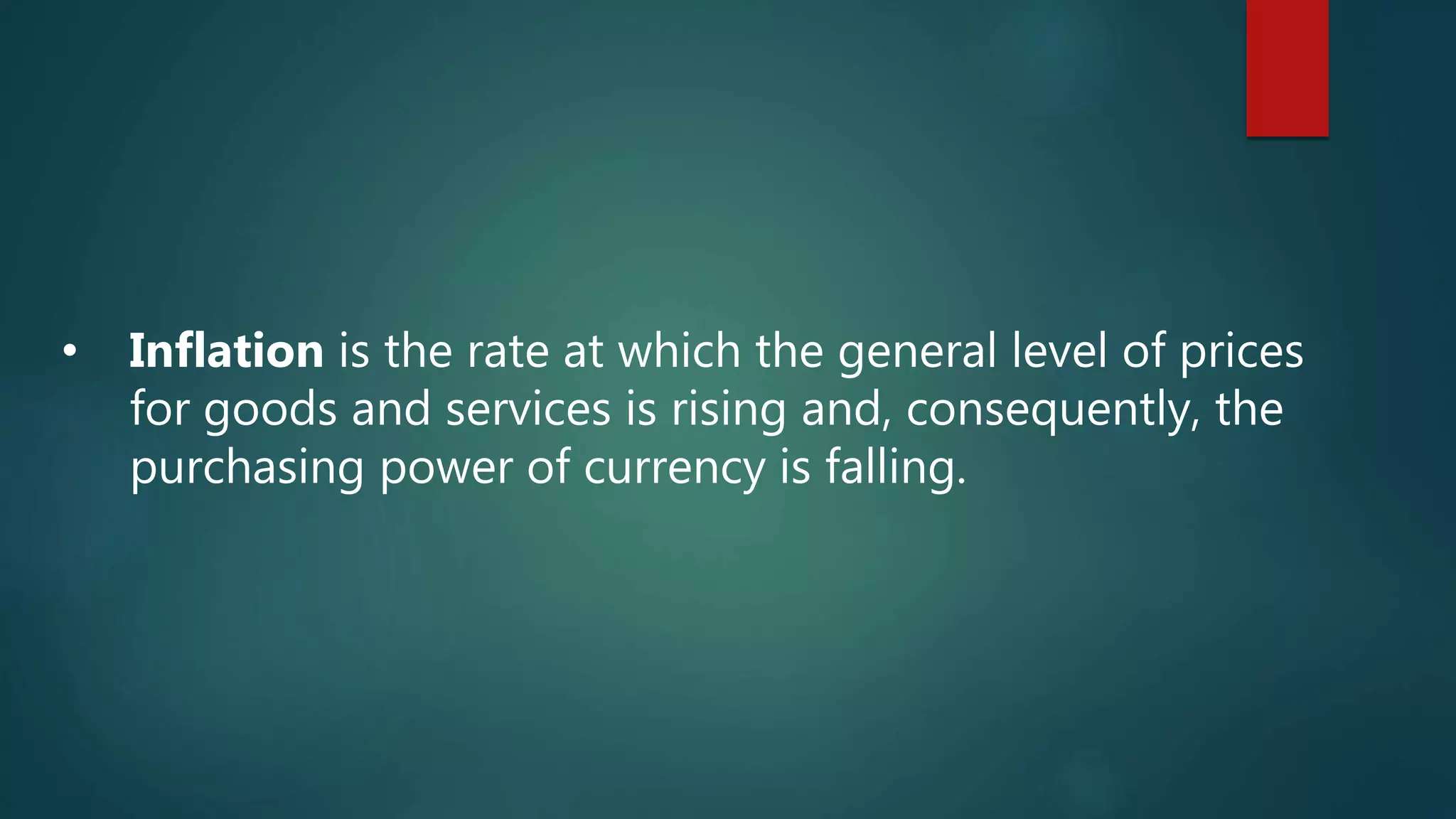 • Inflation is the rate at which the general level of prices
for goods and services is rising and, consequently, the
purchasing power of currency is falling.
 