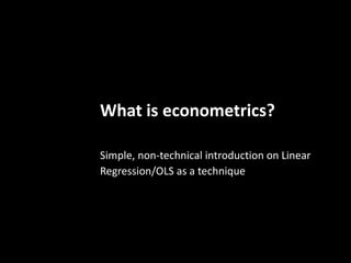 What is econometrics? Simple, non-technical introduction on Linear Regression/OLS as a technique 