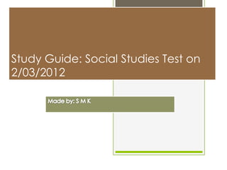 Study Guide: Social Studies Test on
2/03/2012
 