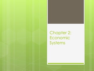 Chapter 2:
Economic
Systems
 