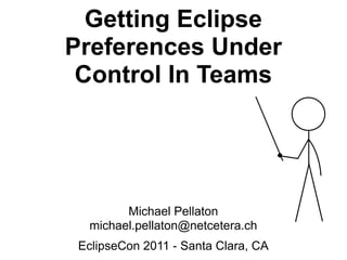 Getting Eclipse
Preferences Under
 Control In Teams




        Michael Pellaton
  michael.pellaton@netcetera.ch
 EclipseCon 2011 - Santa Clara, CA
 