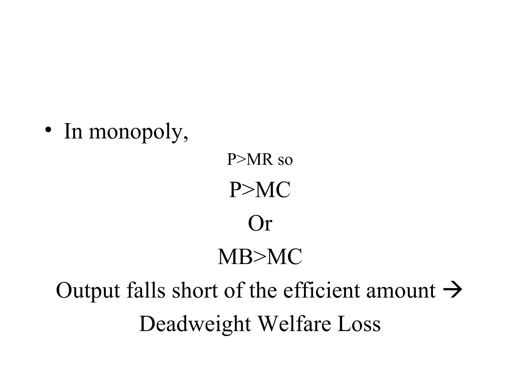 In monopoly, P>MR so P>MC Or MB>MC Output falls short of the efficient amount   Deadweight Welfare Loss 